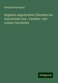 Regesten ungedruckter Urkunden zur bayerischen Orts-, Familien- und Landes-Geschichte Regesten ungedruckter Urkunden zur bayerischen Orts-, Familien- und Landes-Geschichte
