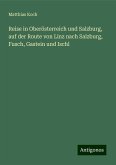 Reise in Oberösterreich und Salzburg, auf der Route von Linz nach Salzburg, Fusch, Gastein und Ischl Reise in Oberösterreich und Salzburg, auf der Route von Linz nach Salzburg, Fusch, Gastein und Ischl