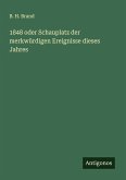 1848 oder Schauplatz der merkwürdigen Ereignisse dieses Jahres