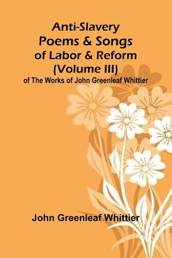Cover Anti-Slavery Poems and Songs of Labor and Reform (Volume III) of The Works of John Greenleaf Whittier