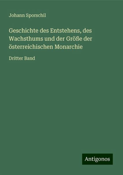 Geschichte des Entstehens, des Wachsthums und der Größe der österreichischen Monarchie Geschichte des Entstehens, des Wachsthums und der Größe der österreichischen Monarchie