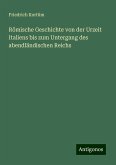 Römische Geschichte von der Urzeit Italiens bis zum Untergang des abendländischen Reichs Römische Geschichte von der Urzeit Italiens bis zum Untergang des abendländischen Reichs