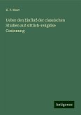 Ueber den Einfluß der classischen Studien auf sittlich-religiöse Gesinnung