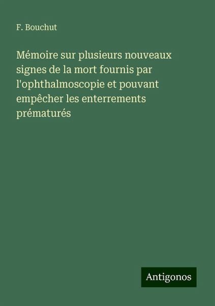 Mémoire sur plusieurs nouveaux signes de la mort fournis par l'ophthalmoscopie et pouvant empêcher les enterrements prématurés