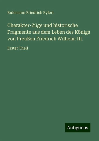 Charakter-Züge und historische Fragmente aus dem Leben des Königs von Preußen Friedrich Wilhelm III.