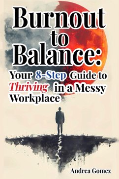 Burnout to Balance: Your 8-Step Guide to Thriving in a Messy Workplace (eBook, ePUB) - Gomez, Andrea
