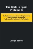 The Bible in Spain; (Volume I) Or, the Journeys, Adventures, and Imprisonments of an Englishman, in an Attempt to Circulate the Scriptures in the Peninsula