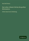 Das Leben Johann Calvins des großen Reformators