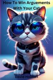 How To Win Arguments With Your Cat (eBook, ePUB) How To Win Arguments With Your Cat (eBook, ePUB)