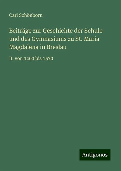 Beiträge zur Geschichte der Schule und des Gymnasiums zu St. Maria Magdalena in Breslau