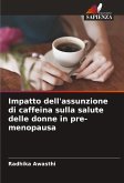 Impatto dell'assunzione di caffeina sulla salute delle donne in pre-menopausa Impatto dell'assunzione di caffeina sulla salute delle donne in pre-menopausa