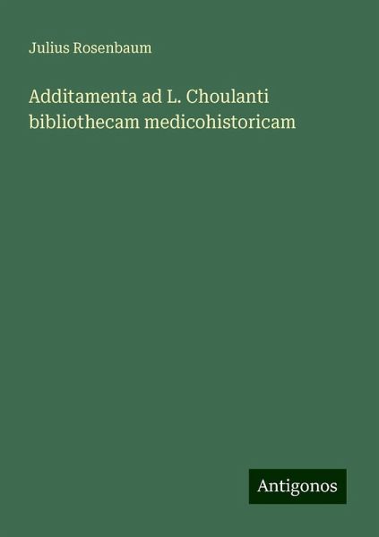 Additamenta ad L. Choulanti bibliothecam medicohistoricam Additamenta ad L. Choulanti bibliothecam medicohistoricam