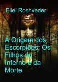 A Origem dos Escorpiões: Os Filhos do Inferno e da Morte (Instrução para o Apocalipse, #33) (eBook, ePUB)