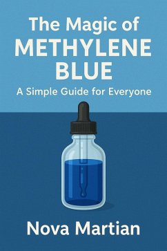The Magic of Methylene Blue: A Simple Guide for Everyone (eBook, ePUB) - Martian, Nova