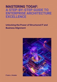 Mastering TOGAF: A Step-by-Step Guide to Enterprise Architecture Excellence (eBook, ePUB) - Howler, Frank J.