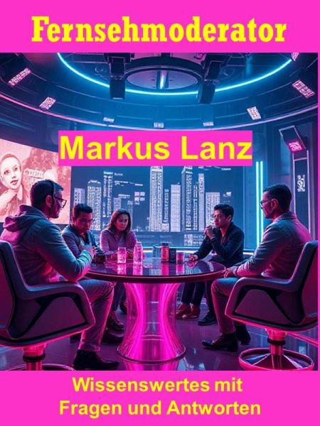 Fernsehmoderator Markus Lanz - Wissenswertes mit Fragen und Antworten (eBook, ePUB)