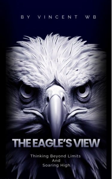 The Eagle's View: Thinking Beyond Limits and Soaring High (eBook, ePUB) The Eagle's View: Thinking Beyond Limits and Soaring High (eBook, ePUB)