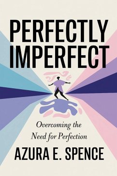 Perfectly Imperfect: Overcoming the Need for Perfection (eBook, ePUB) - Spence, Azura E.