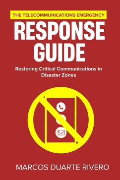 The Telecommunications Emergency Response Guide: Restoring Critical Communications in Disaster Zones (Business First Aid) (eBook, ePUB) - Rivero, Marcos Duarte The Telecommunications Emergency Response Guide: Restoring Critical Communications in Disaster Zones (Business First Aid) (eBook, ePUB) - Rivero, Marcos Duarte