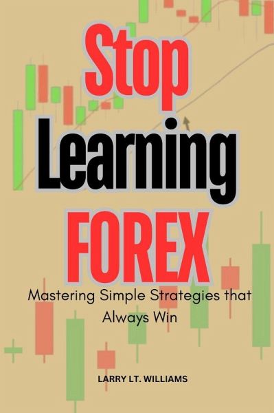 Stop Learning Forex Trading : Mastering Simple Strategies That Always win (eBook, ePUB) Stop Learning Forex Trading : Mastering Simple Strategies That Always win (eBook, ePUB)