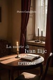 LA MORTE DI IVAN ILIJC di Lev Tolstoj: EPITOME (eBook, ePUB) LA MORTE DI IVAN ILIJC di Lev Tolstoj: EPITOME (eBook, ePUB)