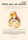 Odio per se stessi : Perché odiamo noi stessi? -Come superare l'odio per se stessi e ritrovare la pace mentale (eBook, ePUB) Odio per se stessi : Perché odiamo noi stessi? -Come superare l'odio per se stessi e ritrovare la pace mentale (eBook, ePUB)