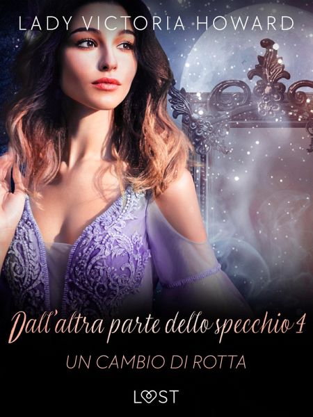 Dall'altra parte dello specchio 4: Un cambio di rotta - racconto erotico (eBook, ePUB) Dall'altra parte dello specchio 4: Un cambio di rotta - racconto erotico (eBook, ePUB)