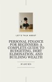 Personal Finance for Beginners: A Complete Guide to Budgeting, Debt Elimination, and Building Wealth (eBook, ePUB) Personal Finance for Beginners: A Complete Guide to Budgeting, Debt Elimination, and Building Wealth (eBook, ePUB)