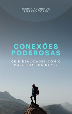 Conexões Poderosas: Crie Realidades com o Poder da sua Mente (eBook, ePUB) - Yoris, Maria Florinda Loreto