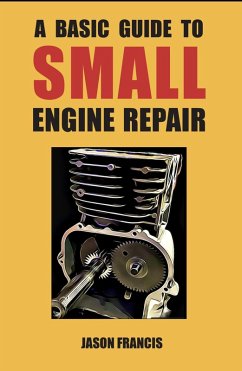 A Basic Guide To Small Engine Repair (eBook, ePUB) - Francis, Jason