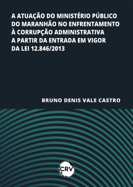 A atuação do ministério público do maranhão no enfrentamento à corrupção administrativa a partir da entrada em vigor da lei 12.846/2013 (eBook, ePUB)