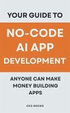 Your Guide to No-Code AI App Development: Anyone Can Make Money Building Apps (eBook, ePUB)