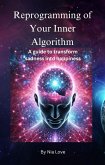Reprogramming Your Inner Algorithm: A Guide to Transforming Sadness into Happiness (eBook, ePUB) Reprogramming Your Inner Algorithm: A Guide to Transforming Sadness into Happiness (eBook, ePUB)