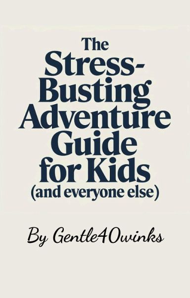 The Stress-Busting Adventure Guide for Kids (and Everyone Else!) (eBook, ePUB) The Stress-Busting Adventure Guide for Kids (and Everyone Else!) (eBook, ePUB)
