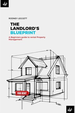 The Landlord's Blueprint: A Beginner's Guide to Rental Property Management (eBook, ePUB) - Leggett, Rodney