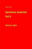 Sämtliche Gedichte Teil II 2016 bis 2024