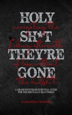 Cover Holy Sh*t, They're Gone: Navigating the F*cking Aftermath of Loss Without the Bullsh*t (eBook, ePUB)