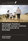 Psicología Positiva: Abriendo nuevos caminos en la ciencia de la felicidad Psicología Positiva: Abriendo nuevos caminos en la ciencia de la felicidad