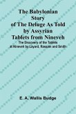 The Babylonian Story of the Deluge as Told by Assyrian Tablets from Nineveh; The Discovery of the Tablets at Nineveh by Layard, Rassam and Smith