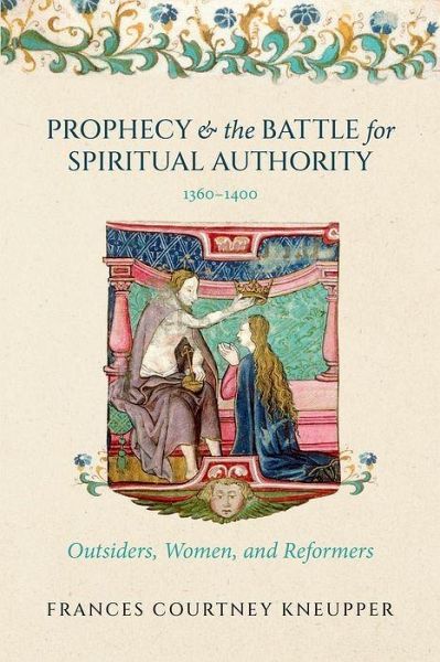 Prophecy and the Battle for Spiritual Authority, 1360-1400 Prophecy and the Battle for Spiritual Authority, 1360-1400