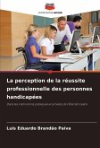 La perception de la réussite professionnelle des personnes handicapées La perception de la réussite professionnelle des personnes handicapées