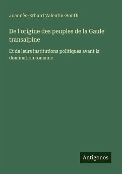 De l'origine des peuples de la Gaule transalpine - Valentin-Smith, Joannès-Erhard