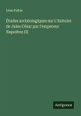 Études archéologiques sur L'histoire de Jules César par l'empereur Napoléon III Études archéologiques sur L'histoire de Jules César par l'empereur Napoléon III