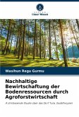 Nachhaltige Bewirtschaftung der Bodenressourcen durch Agroforstwirtschaft Nachhaltige Bewirtschaftung der Bodenressourcen durch Agroforstwirtschaft