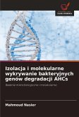 Izolacja i molekularne wykrywanie bakteryjnych genów degradacji AHCs Izolacja i molekularne wykrywanie bakteryjnych genów degradacji AHCs