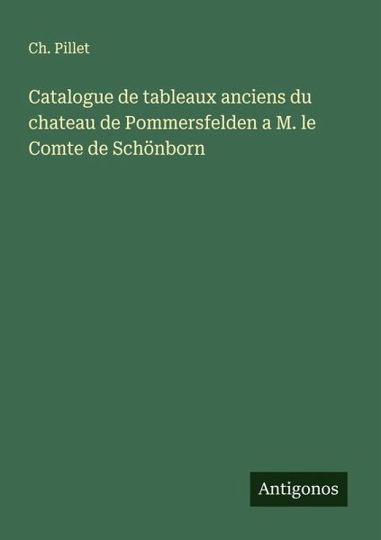 Catalogue de tableaux anciens du chateau de Pommersfelden a M. le Comte de Schönborn