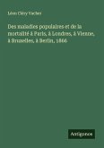 Des maladies populaires et de la mortalité à Paris, à Londres, à Vienne, à Bruxelles, à Berlin, 1866 Des maladies populaires et de la mortalité à Paris, à Londres, à Vienne, à Bruxelles, à Berlin, 1866