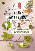 Mein großes Bastelbuch mit Alltags- und Naturmaterialien Mein großes Bastelbuch mit Alltags- und Naturmaterialien