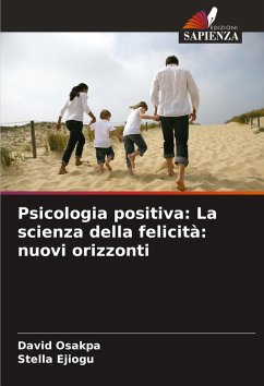 Psicologia positiva: La scienza della felicità: nuovi orizzonti - Osakpa, David;Ejiogu, Stella