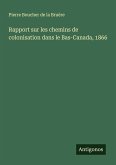 Rapport sur les chemins de colonisation dans le Bas-Canada, 1866 Rapport sur les chemins de colonisation dans le Bas-Canada, 1866